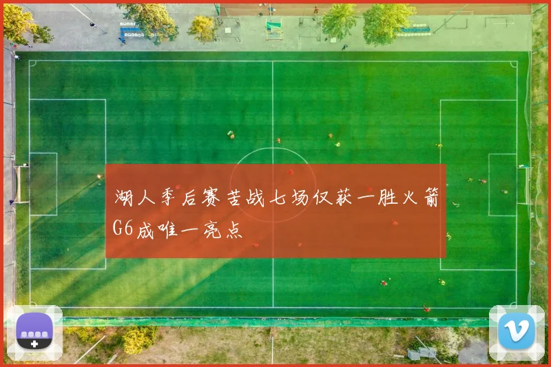 湖人季后赛苦战七场仅获一胜火箭G6成唯一亮点